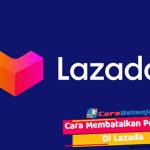 Cara Membatalkan Pesanan di Lazada Belum Dibayar Sudah Diproses Penjual