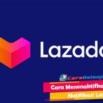 Cara Menonaktifkan Notifikasi Lazada yang Menggangu Paling Mudah